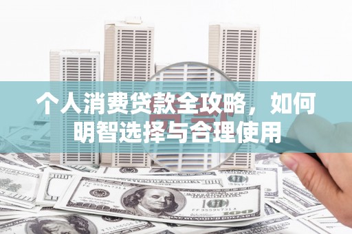 上城个人消费贷款全攻略，如何明智选择与合理使用