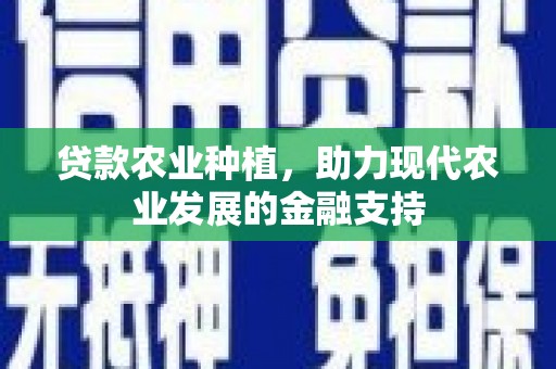 上城贷款农业种植，助力现代农业发展的金融支持