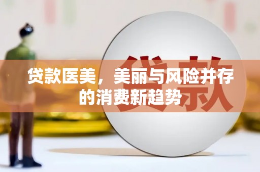 上城贷款医美，美丽与风险并存的消费新趋势